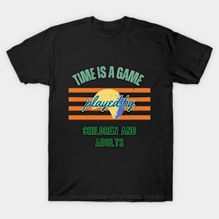 Time is a Game Played by Children and Adults T-Shirt